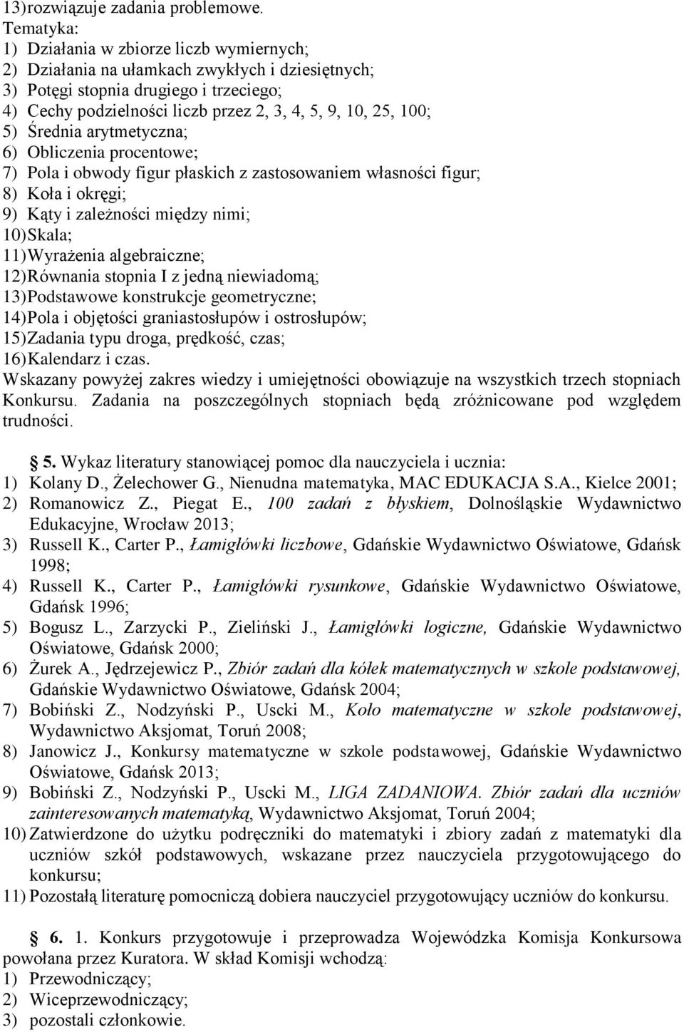 100; 5) Średnia arytmetyczna; 6) Obliczenia procentowe; 7) Pola i obwody figur płaskich z zastosowaniem własności figur; 8) Koła i okręgi; 9) Kąty i zależności między nimi; 10) Skala; 11) Wyrażenia