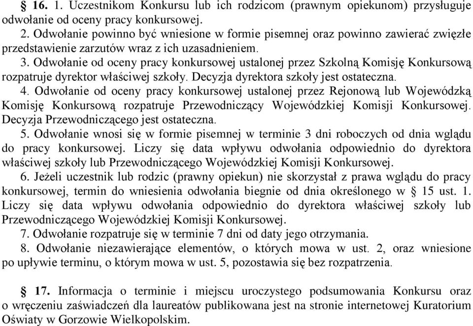 Odwołanie od oceny pracy konkursowej ustalonej przez Szkolną Komisję Konkursową rozpatruje dyrektor właściwej szkoły. Decyzja dyrektora szkoły jest ostateczna. 4.