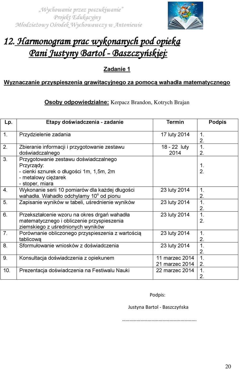 Przygotowanie zestawu doświadczalnego Przyrządy: - cienki sznurek o długości 1m, 1,5m, 2m 1. - metalowy ciężarek - stoper, miara 4. Wykonanie serii 10 pomiarów dla każdej długości wahadła.