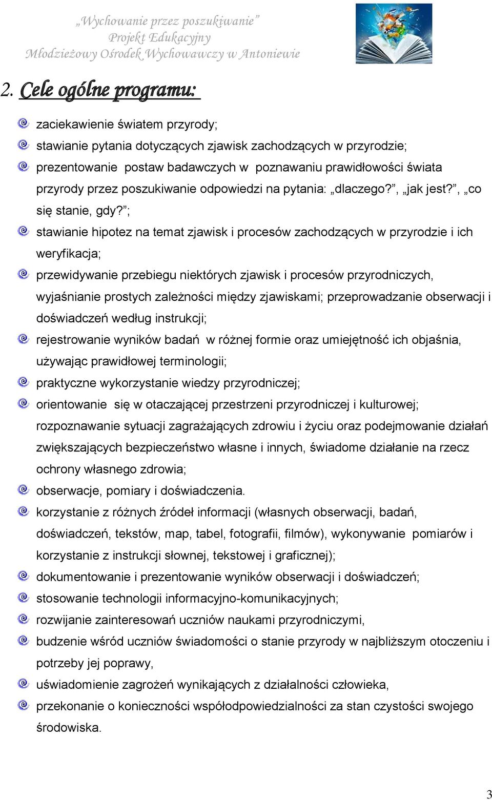 ; stawianie hipotez na temat zjawisk i procesów zachodzących w przyrodzie i ich weryfikacja; przewidywanie przebiegu niektórych zjawisk i procesów przyrodniczych, wyjaśnianie prostych zależności