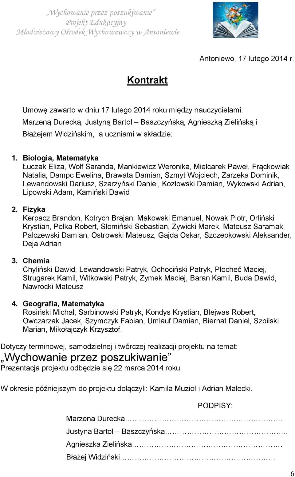 Biologia, Matematyka Łuczak Eliza, Wolf Saranda, Mankiewicz Weronika, Mielcarek Paweł, Frąckowiak Natalia, Dampc Ewelina, Brawata Damian, Szmyt Wojciech, Zarzeka Dominik, Lewandowski Dariusz,