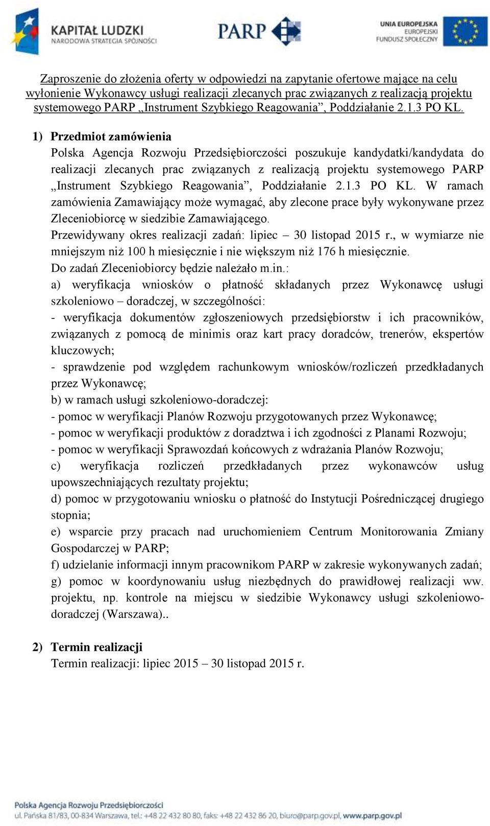 1) Przedmiot zamówienia Polska Agencja Rozwoju Przedsiębiorczości poszukuje kandydatki/kandydata do realizacji zlecanych prac związanych z realizacją projektu systemowego PARP Instrument  W ramach