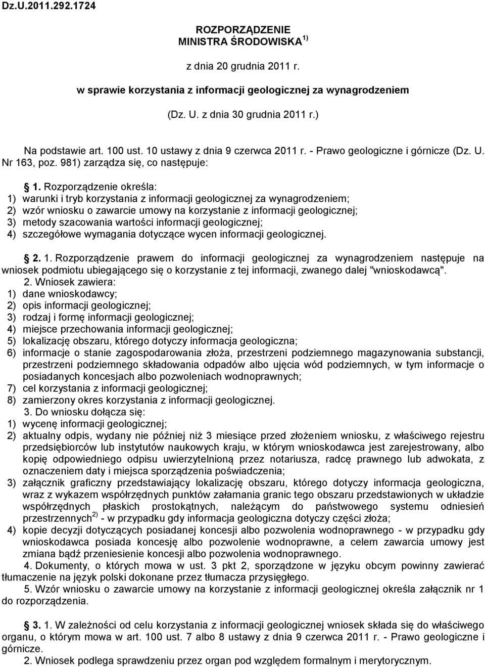 Rozporządzenie określa: 1) warunki i tryb korzystania z informacji geologicznej za wynagrodzeniem; 2) wzór wniosku o zawarcie umowy na korzystanie z informacji geologicznej; 3) metody szacowania