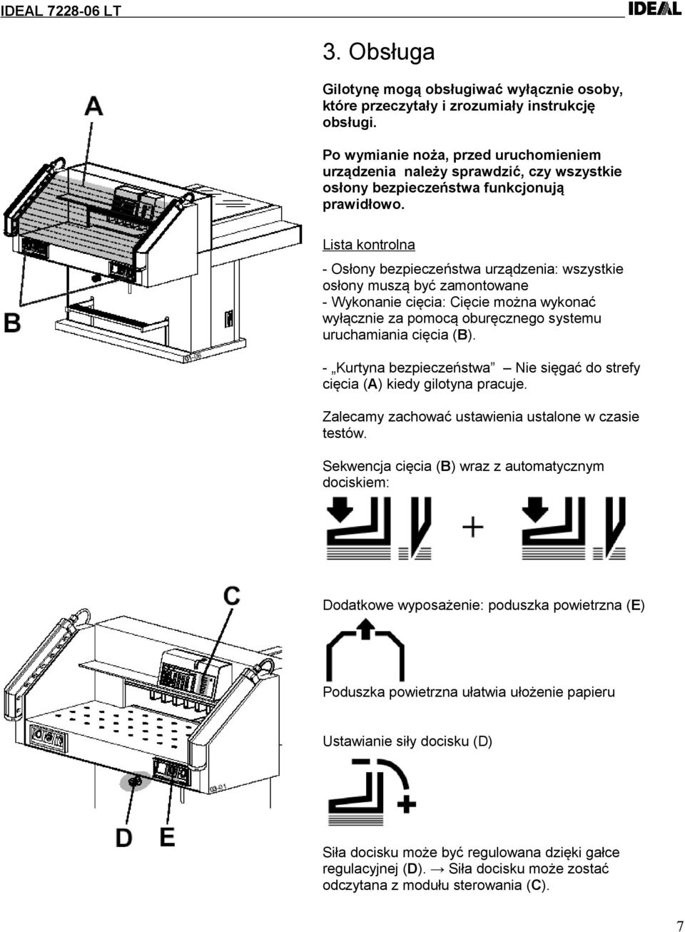 Lista kontrolna - Osłony bezpieczeństwa urządzenia: wszystkie osłony muszą być zamontowane - Wykonanie cięcia: Cięcie można wykonać wyłącznie za pomocą oburęcznego systemu uruchamiania cięcia (B).
