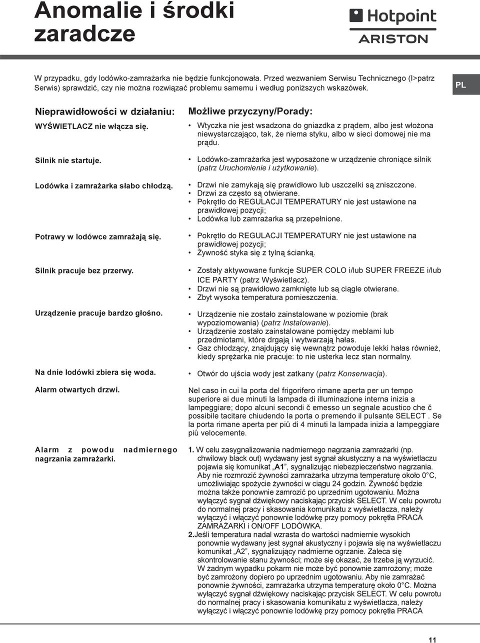 Silnik nie startuje. Lodówka i zamra arka s³abo ch³odz¹. Potrawy w lodówce zamra aj¹ siê. Silnik pracuje bez przerwy. Urz¹dzenie pracuje bardzo g³oœno. Na dnie lodówki zbiera siê woda.