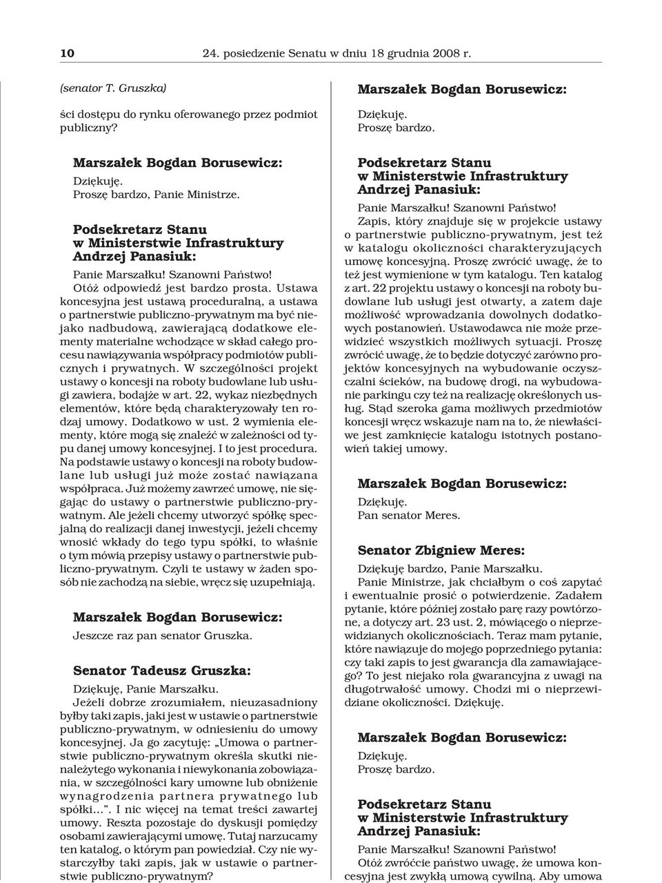 Ustawa koncesyjna jest ustaw¹ proceduraln¹, a ustawa o partnerstwie publiczno-prywatnym ma byæ niejako nadbudow¹, zawieraj¹c¹ dodatkowe elementy materialne wchodz¹ce w sk³ad ca³ego procesu