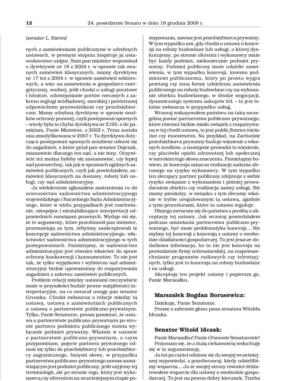 w sprawie zamówieñ sektorowych, a wiêc na zamówienia w gospodarce energetycznej, wodnej, jeœli chodzi o us³ugi pocztowe i lotnicze, udostêpnianie portów rzecznych z zakresu eglugi œródl¹dowej,