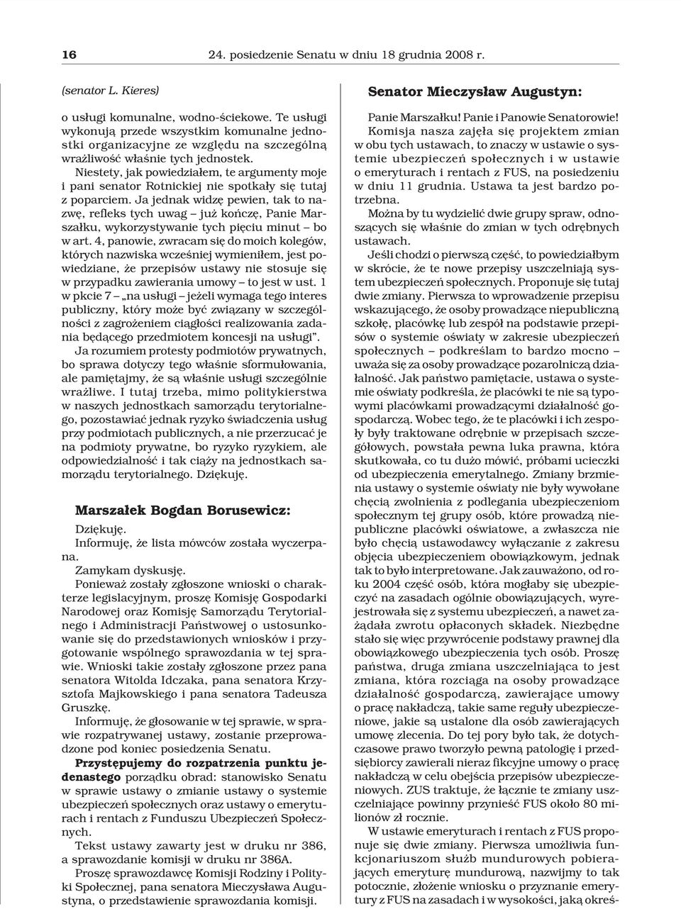 Niestety, jak powiedzia³em, te argumenty moje i pani senator Rotnickiej nie spotka³y siê tutaj z poparciem.