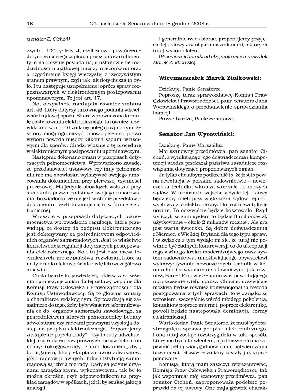 uzgodnienie ksiêgi wieczystej z rzeczywistym stanem prawnym, czyli tak jak dotychczas to by- ³o. I tu nastêpuje uzupe³nienie: oprócz spraw rozpoznawanych w elektronicznym postêpowaniu upominawczym.