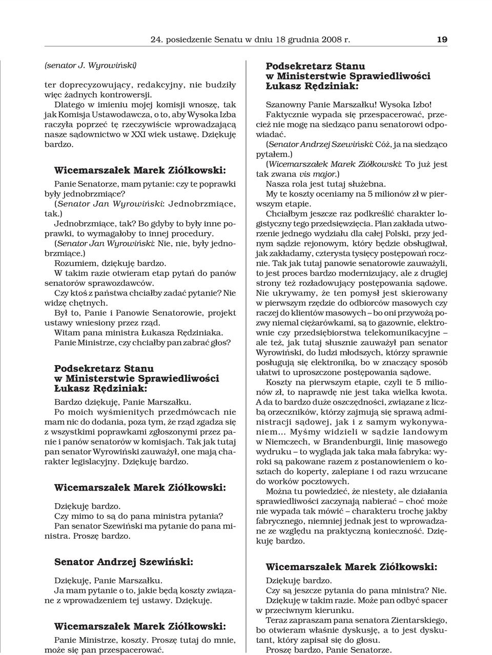 Marek Zió³kowski: Panie Senatorze, mam pytanie: czy te poprawki by³y jednobrzmi¹ce? (Senator Jan Wyrowiñski: Jednobrzmi¹ce, tak.) Jednobrzmi¹ce, tak?