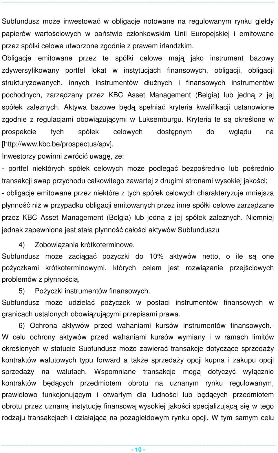 Obligacje emitowane przez te spółki celowe mają jako instrument bazowy zdywersyfikowany portfel lokat w instytucjach finansowych, obligacji, obligacji strukturyzowanych, innych instrumentów dłużnych