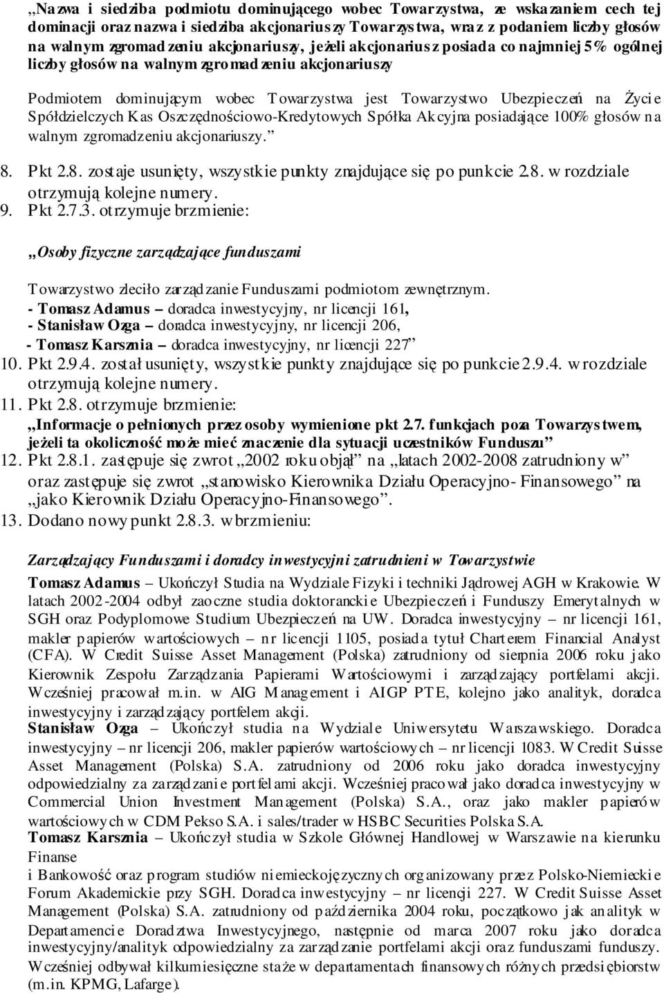 Spółdzielczych Kas Oszczędnościowo-Kredytowych Spółka Akcyjna posiadające 100% głosów na walnym zgromadzeniu akcjonariuszy. 8. Pkt 2.8. zostaje usunięty, wszystkie punkty znajdujące się po punkcie 2.