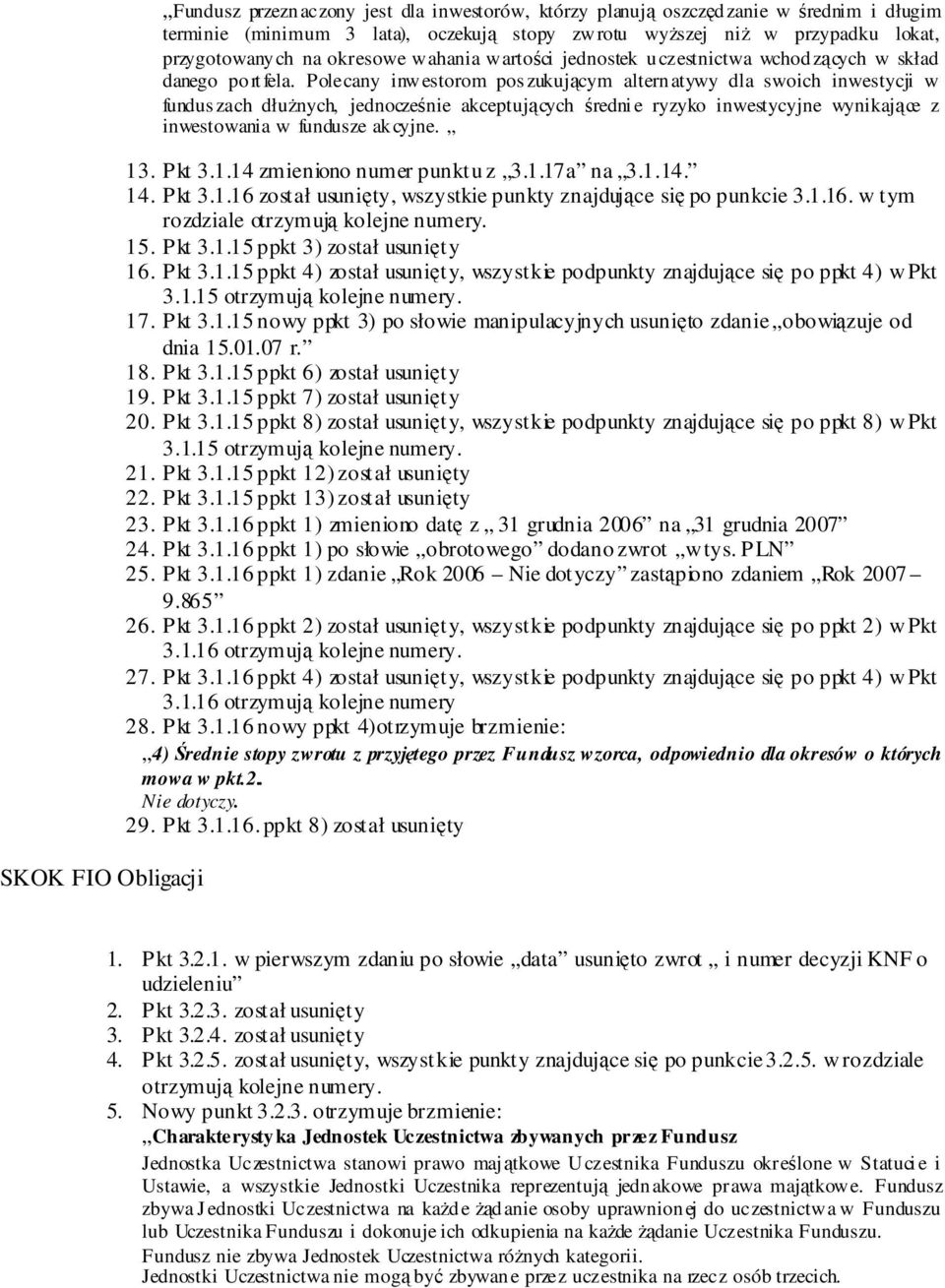 Polecany inwestorom pos zukującym alternatywy dla swoich inwestycji w fundus zach dłuŝnych, jednocześnie akceptujących średni e ryzyko inwestycyjne wynikające z inwestowania w fundusze akcyjne. 13.