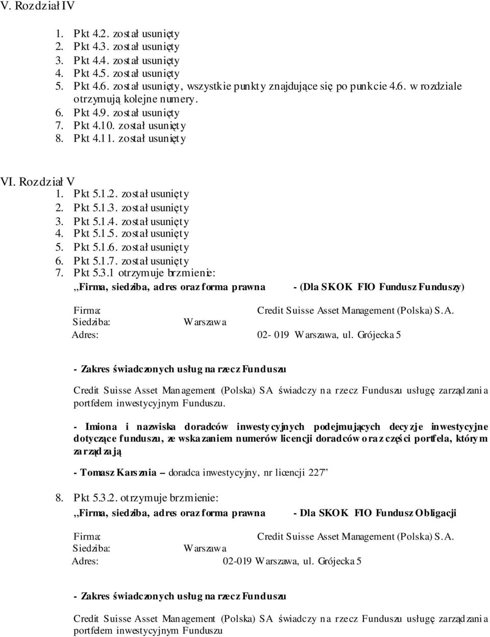 został usunięty 2. Pkt 5.1.3. został usunięty 3. Pkt 5.1.4. został usunięty 4. Pkt 5.1.5. został usunięty 5. Pkt 5.1.6. został usunięty 6. Pkt 5.1.7. został usunięty 7. Pkt 5.3.1 otrzymuje brzmienie: Firma, siedziba, adres oraz forma prawna - (Dla SKOK FIO Fundusz Funduszy) Firma: Credit Suisse Asset Management (Polska) S.