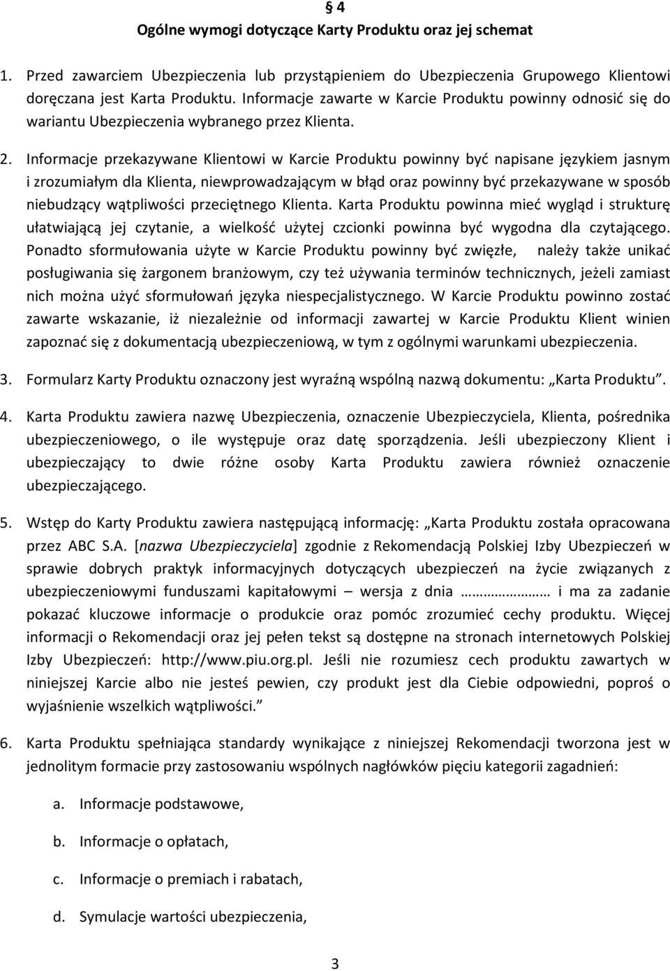 Informacje przekazywane Klientowi w Karcie Produktu powinny być napisane językiem jasnym i zrozumiałym dla Klienta, niewprowadzającym w błąd oraz powinny być przekazywane w sposób niebudzący