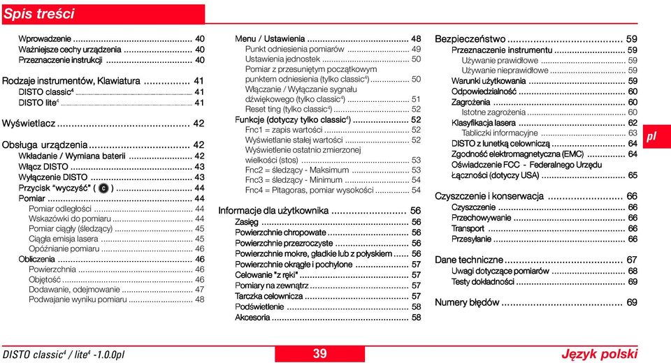 .. 44 Pomiar ciągły (śledzący)... 45 Ciągła emisja lasera... 45 Opóźnianie pomiaru... 46 Obliczenia... 46 Powierzchnia... 46 Objętość... 46 Dodawanie, odejmowanie... 47 Podwajanie wyniku pomiaru.