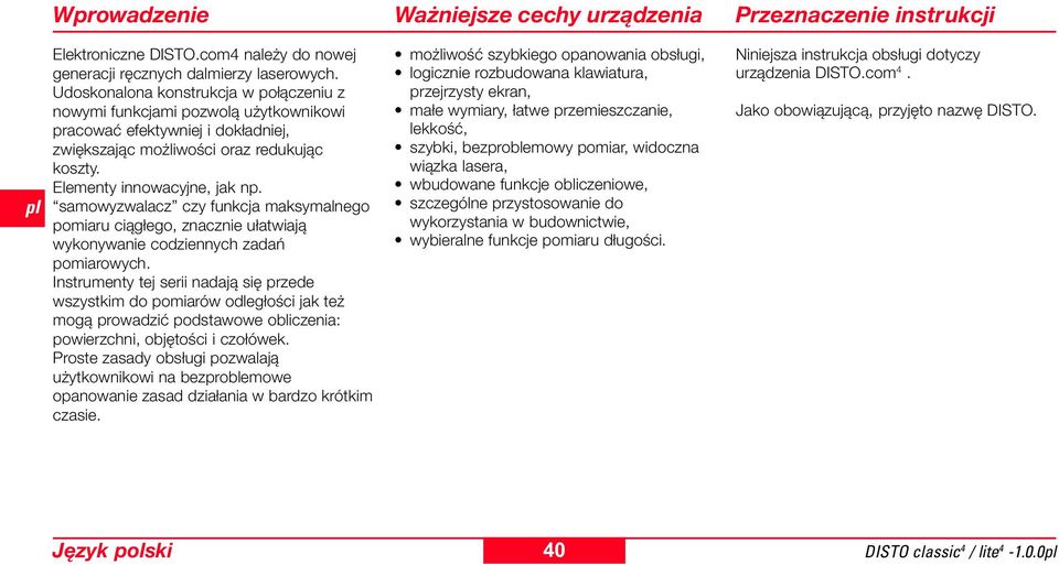 samowyzwalacz czy funkcja maksymalnego pomiaru ciągłego, znacznie ułatwiają wykonywanie codziennych zadań pomiarowych.