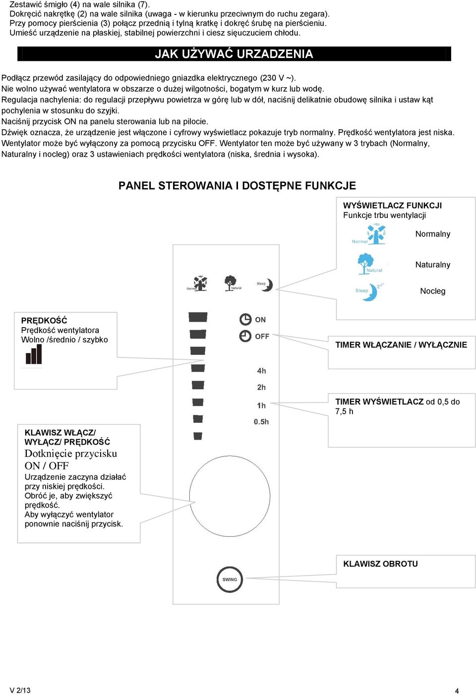 JAK UŻYWAĆ URZADZENIA Podłącz przewód zasilający do odpowiedniego gniazdka elektrycznego (230 V ~). Nie wolno używać wentylatora w obszarze o dużej wilgotności, bogatym w kurz lub wodę.