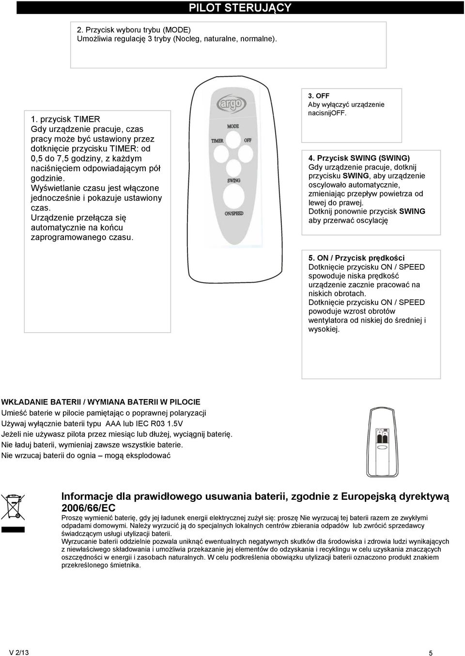 Wyświetlanie czasu jest włączone jednocześnie i pokazuje ustawiony czas. Urządzenie przełącza się automatycznie na końcu zaprogramowanego czasu. 3. OFF Aby wyłączyć urządzenie nacisnijoff. 4.