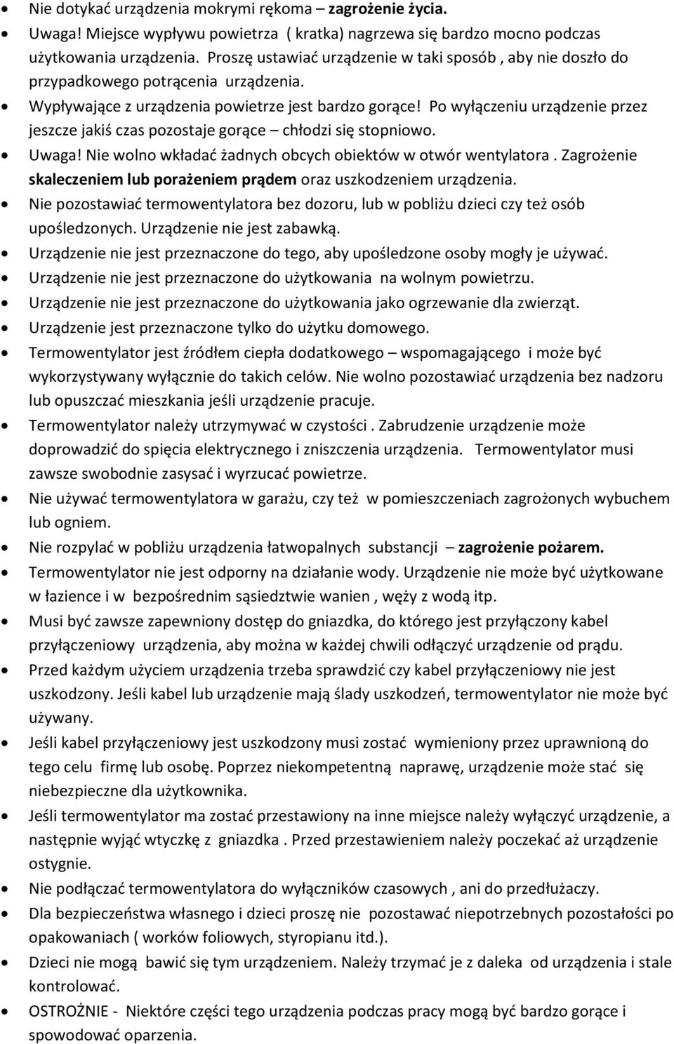 Po wyłączeniu urządzenie przez jeszcze jakiś czas pozostaje gorące chłodzi się stopniowo. Uwaga! Nie wolno wkładać żadnych obcych obiektów w otwór wentylatora.