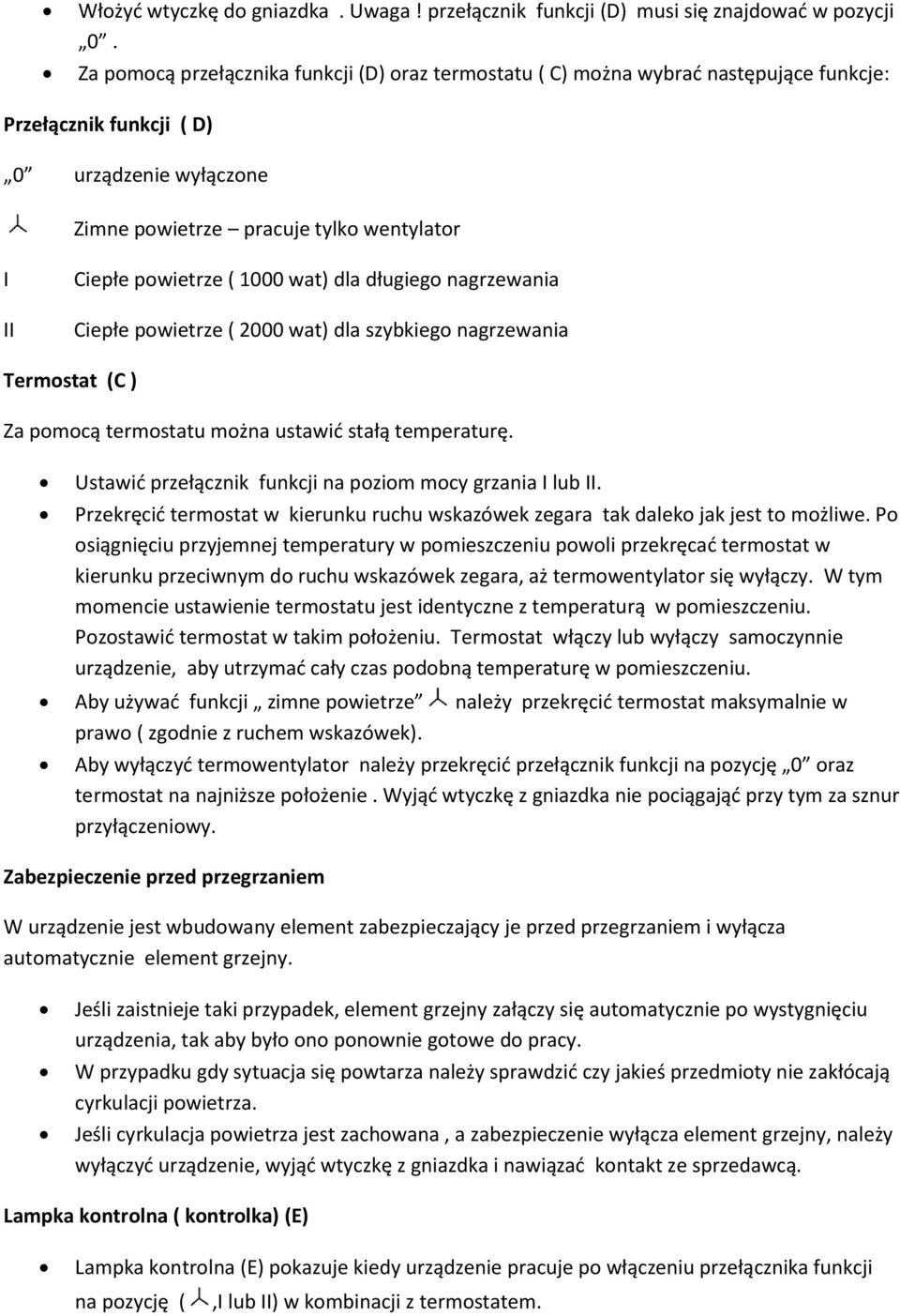 powietrze ( 1000 wat) dla długiego nagrzewania Ciepłe powietrze ( 2000 wat) dla szybkiego nagrzewania Termostat (C ) Za pomocą termostatu można ustawić stałą temperaturę.