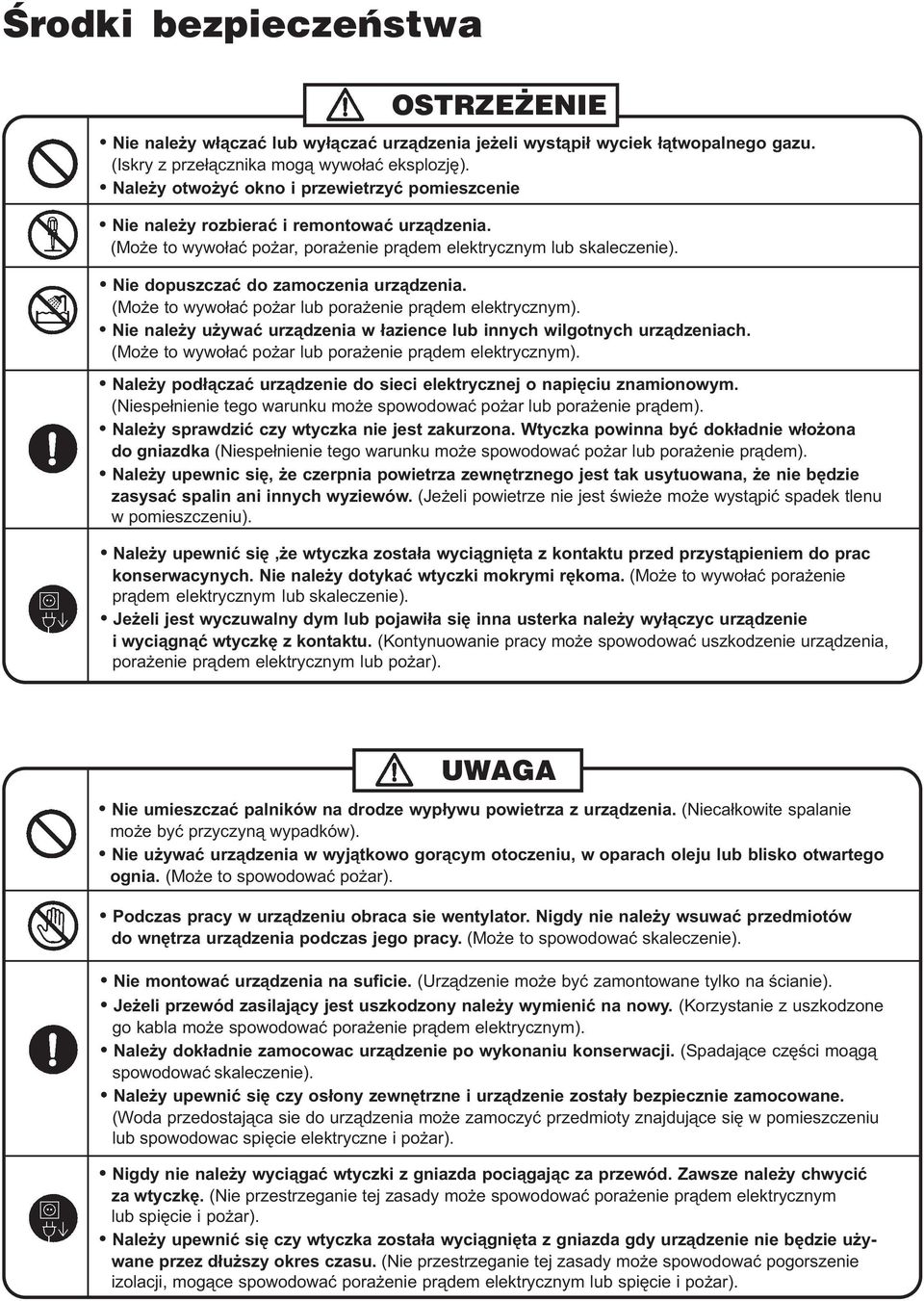 Nie dopuszczaæ do zamoczenia urz¹dzenia. (Mo e to wywo³aæ po ar ub pora enie pr¹dem eektrycznym). Nie nae y u ywaæ urz¹dzenia w ³azience ub innych wigotnych urz¹dzeniach.