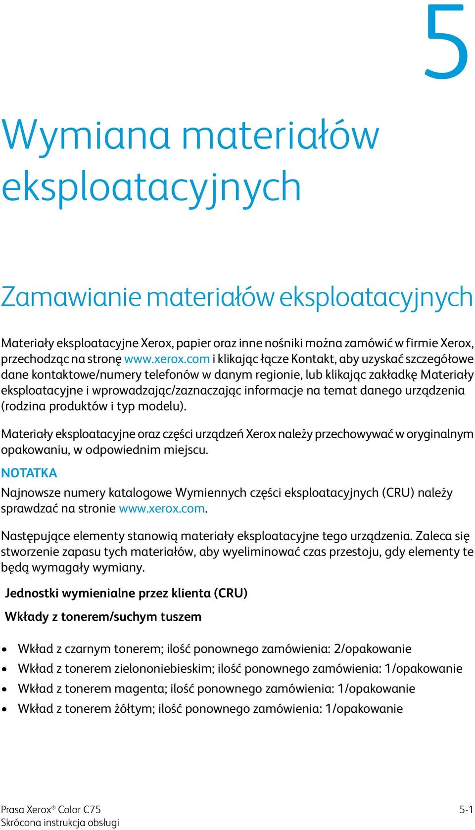 danego urządzenia (rodzina produktów i typ modelu). Materiały eksploatacyjne oraz części urządzeń Xerox należy przechowywać w oryginalnym opakowaniu, w odpowiednim miejscu.