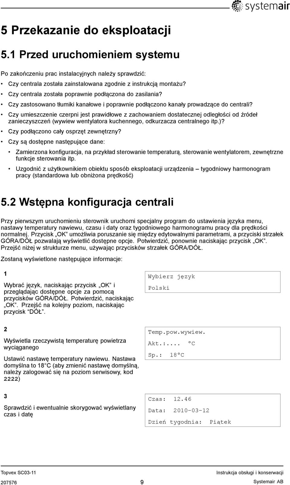 Czy umieszczenie czerpni jest prawidłowe z zachowaniem dostatecznej odległości od źródeł zanieczyszczeń (wywiew wentylatora kuchennego, odkurzacza centralnego itp.)?