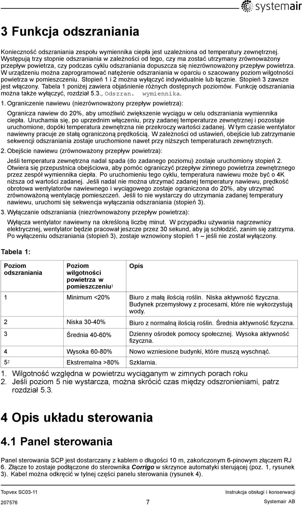 W urządzeniu można zaprogramować natężenie odszraniania w oparciu o szacowany poziom wilgotności powietrza w pomieszczeniu. Stopień 1 i 2 można wyłączyć indywidualnie lub łącznie.