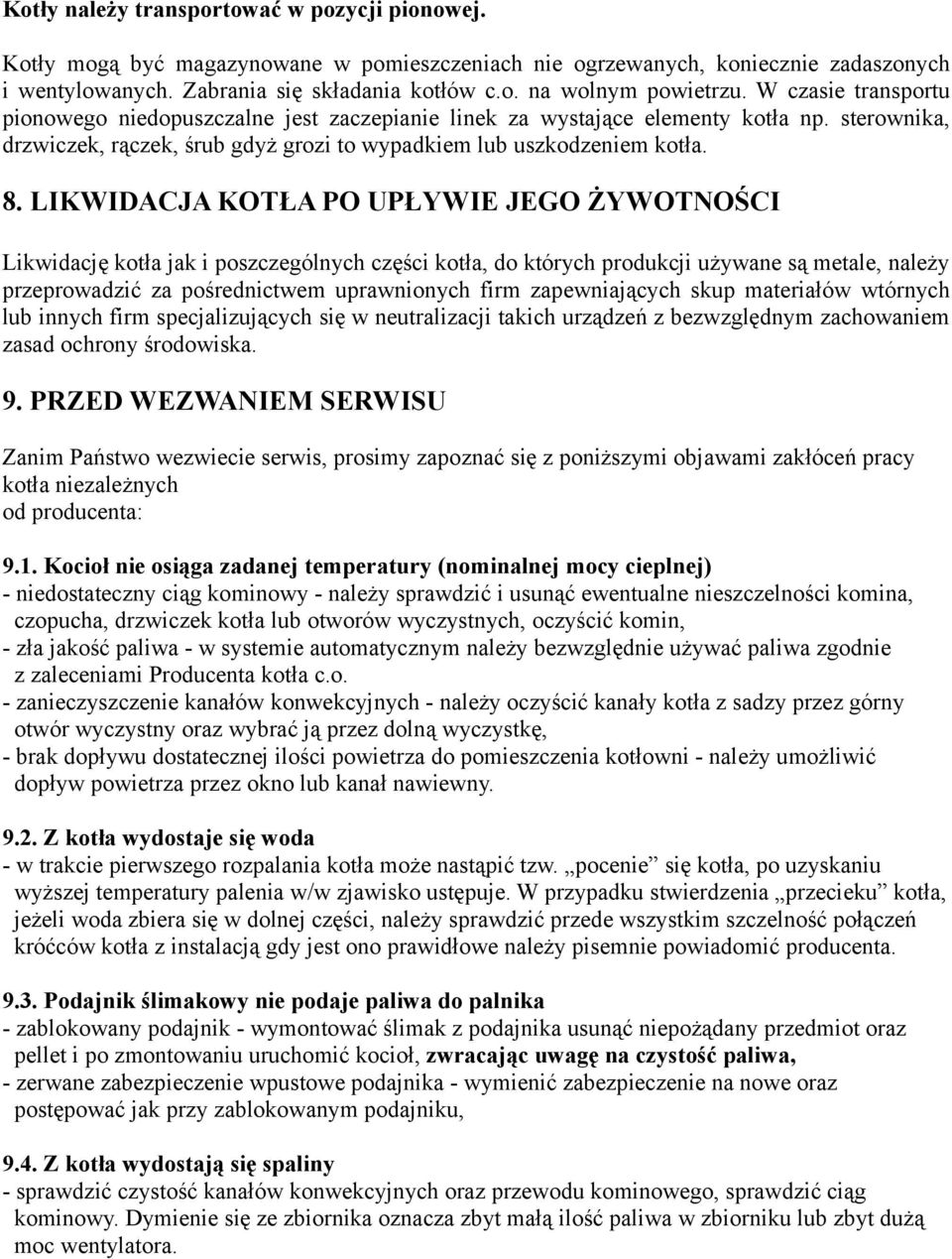 LIKWIDACJA KOTŁA PO UPŁYWIE JEGO ŻYWOTNOŚCI Likwidację kotła jak i poszczególnych części kotła, do których produkcji używane są metale, należy przeprowadzić za pośrednictwem uprawnionych firm