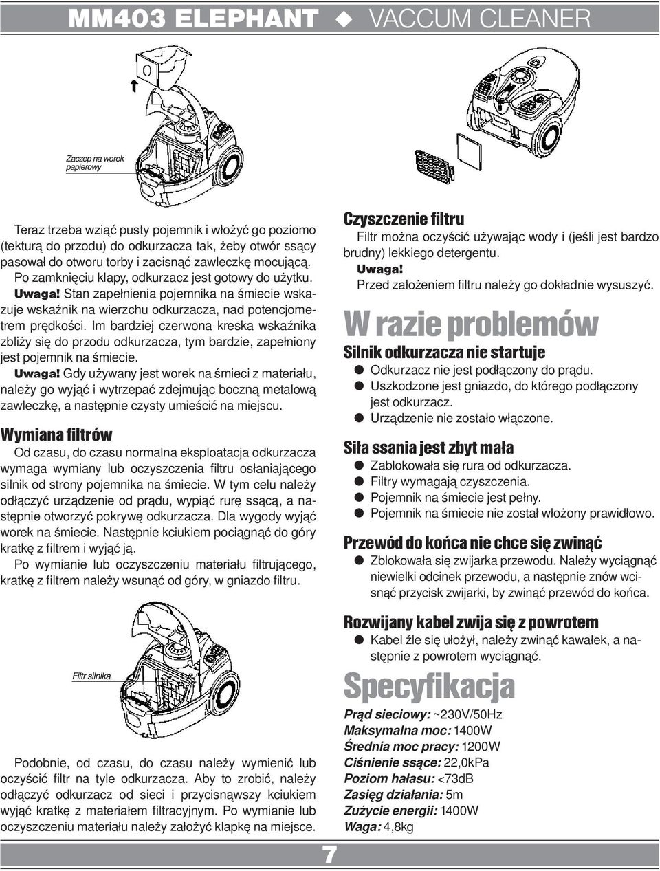 Im bardziej czerwona kreska wskaźnika zbliży się do przodu odkurzacza, tym bardzie, zapełniony jest pojemnik na śmiecie. Uwaga!