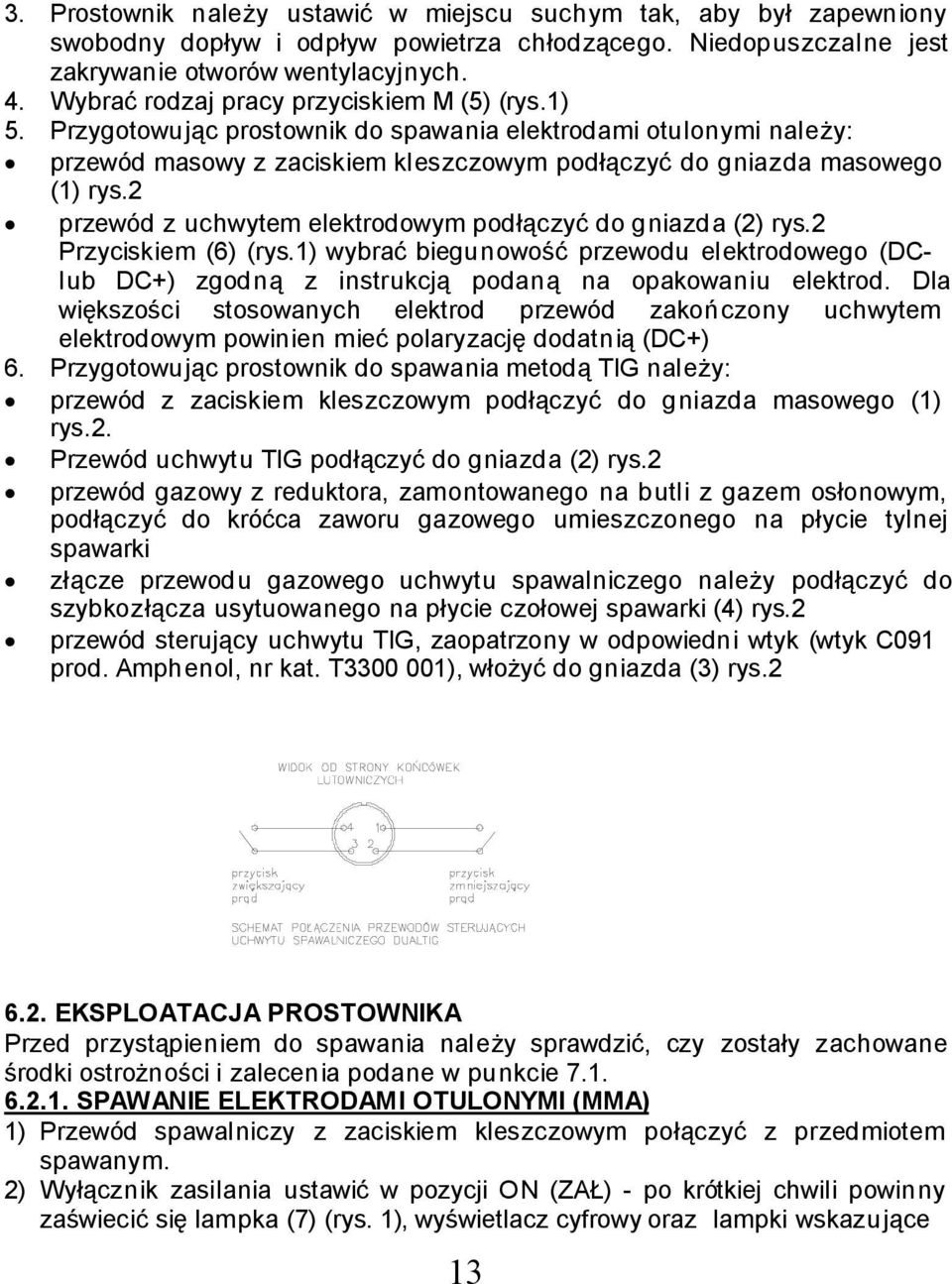 2 przewód z uchwytem elektrodowym podłączyć do gniazda (2) rys.2 Przyciskiem (6) (rys.) wybrać biegunowość przewodu elektrodowego (DClub DC+) zgodną z instrukcją podaną na opakowaniu elektrod.