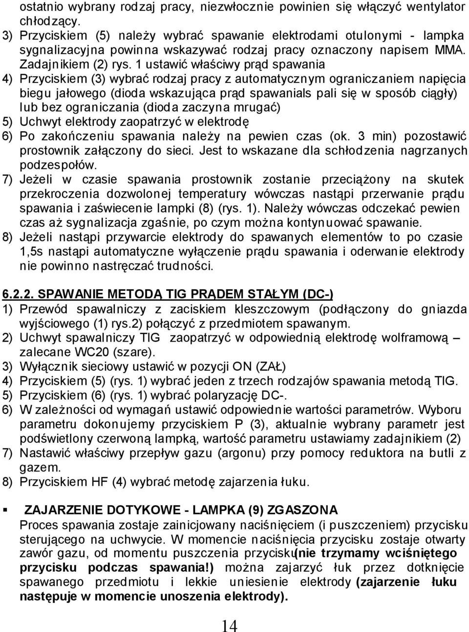 ustawić właściwy prąd spawania 4) Przyciskiem (3) wybrać rodzaj pracy z automatycznym ograniczaniem napięcia biegu jałowego (dioda wskazująca prąd spawania Is pali się w sposób ciągły) lub bez