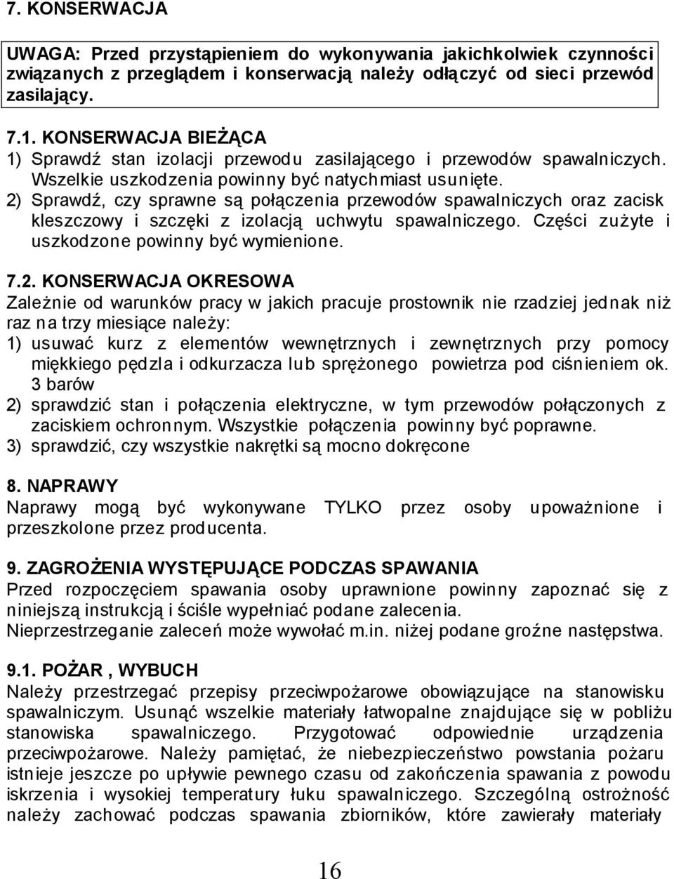 2) Sprawdź, czy sprawne są połączenia przewodów spawalniczych oraz zacisk kleszczowy i szczęki z izolacją uchwytu spawalniczego. Części zużyte i uszkodzone powinny być wymienione. 7.2. KONSERWCJ