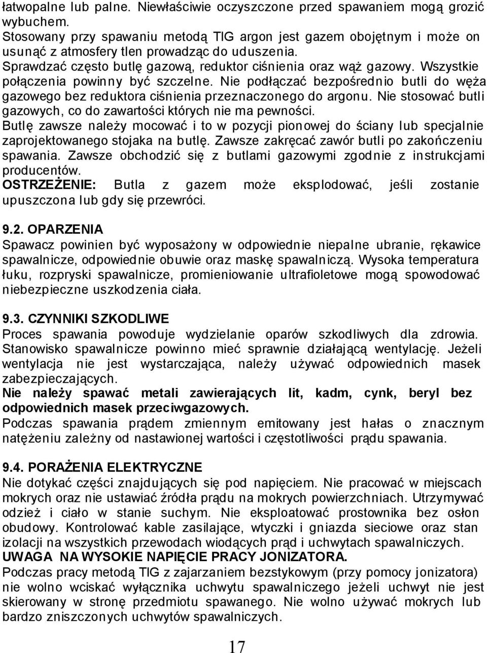 Wszystkie połączenia powinny być szczelne. Nie podłączać bezpośrednio butli do węża gazowego bez reduktora ciśnienia przeznaczonego do argonu.