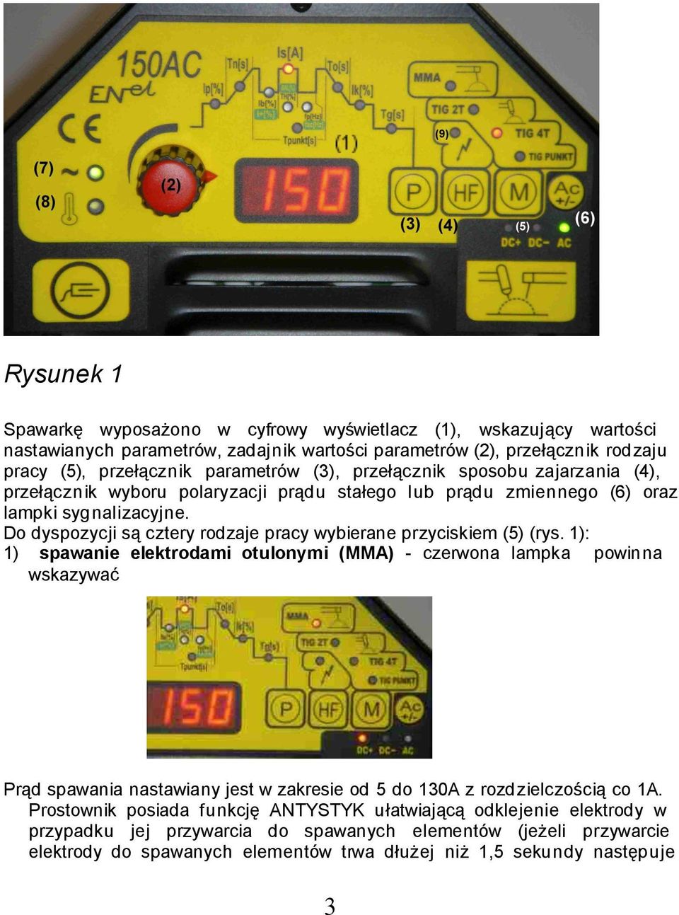 Do dyspozycji są cztery rodzaje pracy wybierane przyciskiem (5) (rys.