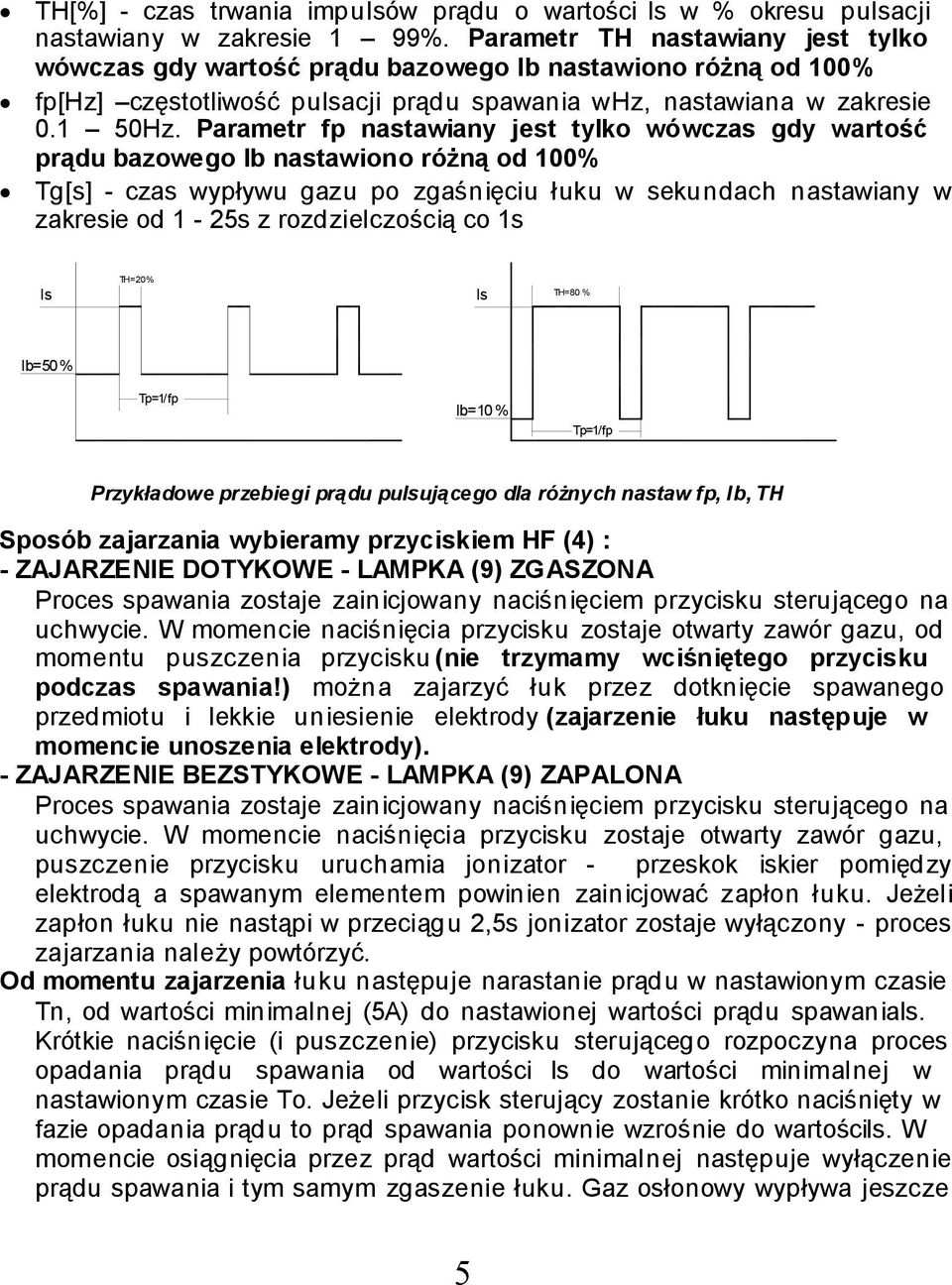 Parametr fp nastawiany jest tylko wówczas gdy wartość prądu bazowego Ib nastawiono różną od 00% Tg[s] - czas wypływu gazu po zgaśnięciu łuku w sekundach nastawiany w zakresie od - 25s z