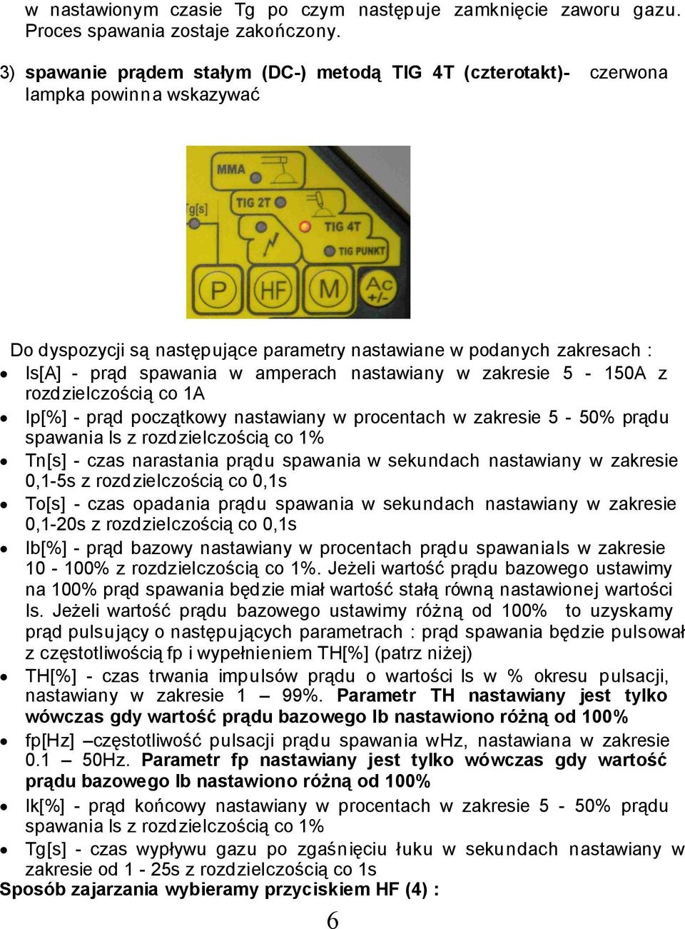 nastawiany w zakresie 5-50 z rozdzielczością co Ip[%] - prąd początkowy nastawiany w procentach w zakresie 5-50% prądu spawania Is z rozdzielczością co % Tn[s] - czas narastania prądu spawania w