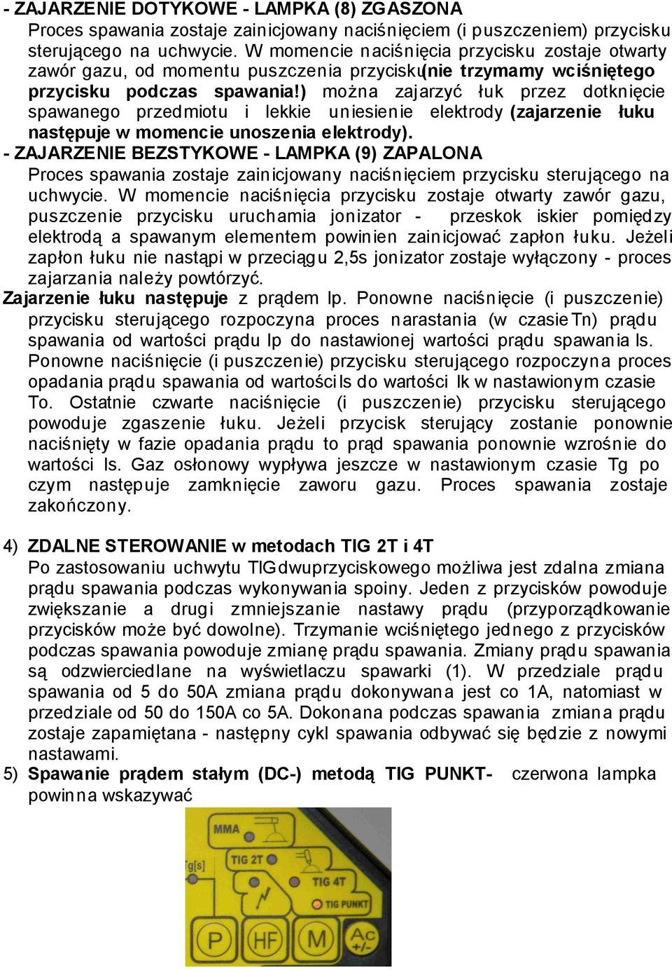 ) można zajarzyć łuk przez dotknięcie spawanego przedmiotu i lekkie uniesienie elektrody (zajarzenie łuku następuje w momencie unoszenia elektrody).