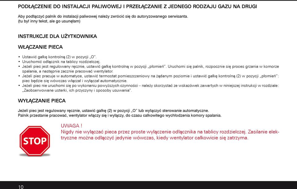 Jeżeli piec jest regulowany ręcznie, ustawić gałkę kontrolną w pozycji płomień. Uruchomi się palnik, rozpocznie się proces grzania w komorze spalania, a następnie zacznie pracować wentylator.