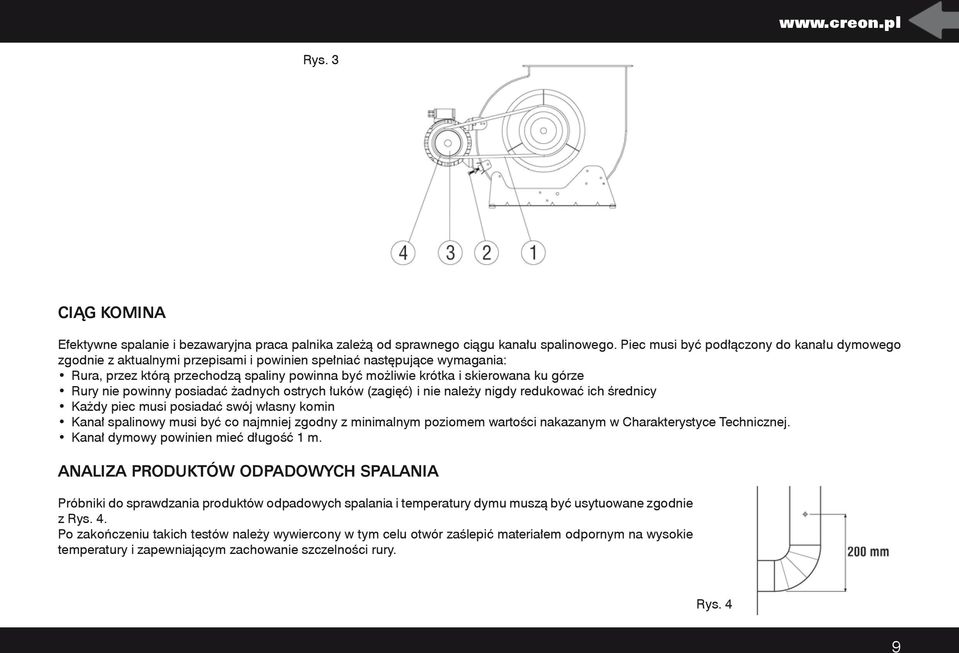 górze Rury nie powinny posiadać żadnych ostrych łuków (zagięć) i nie należy nigdy redukować ich średnicy Każdy piec musi posiadać swój własny komin Kanał spalinowy musi być co najmniej zgodny z