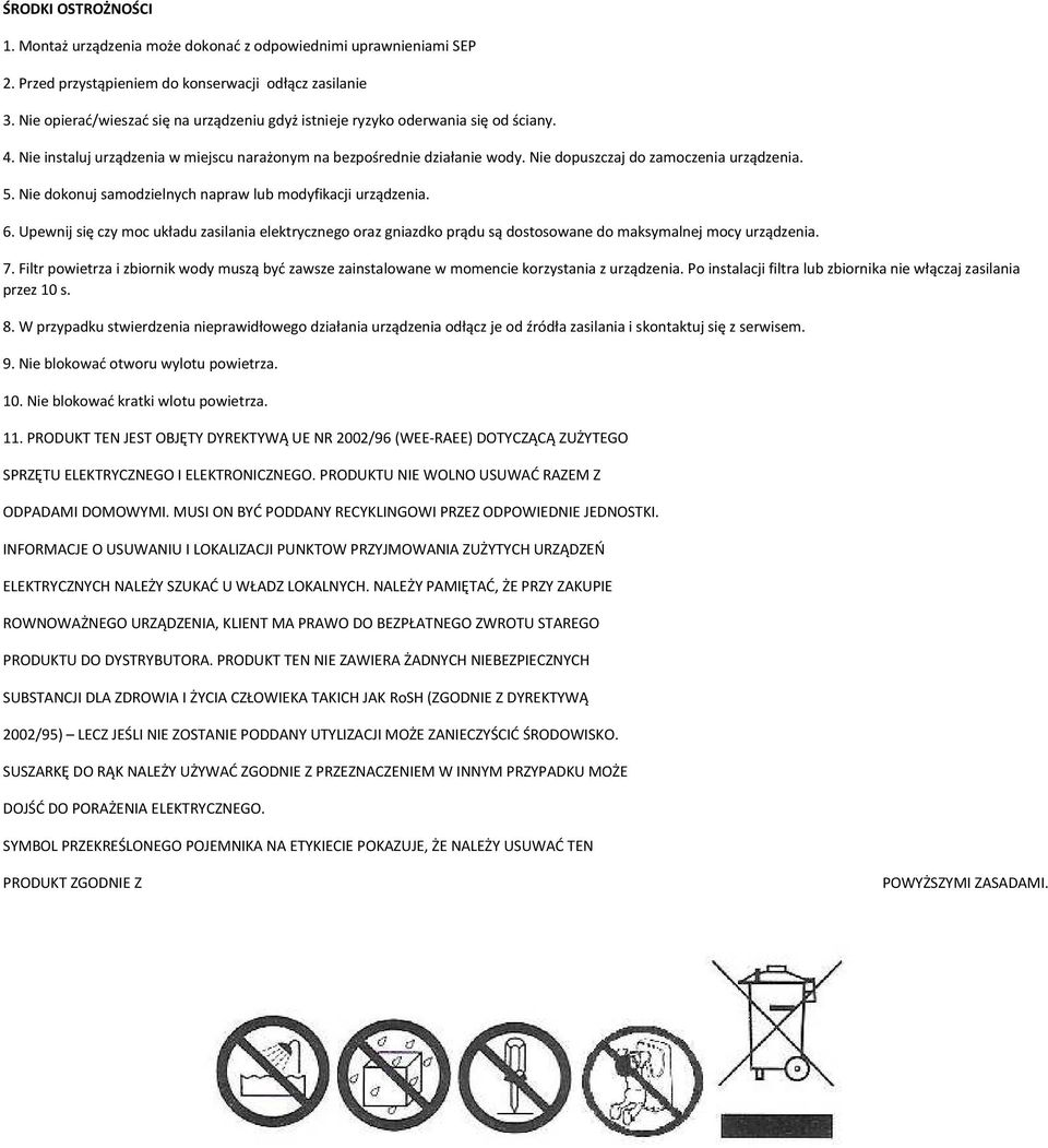 Nie dopuszczaj do zamoczenia urządzenia. 5. Nie dokonuj samodzielnych napraw lub modyfikacji urządzenia. 6.