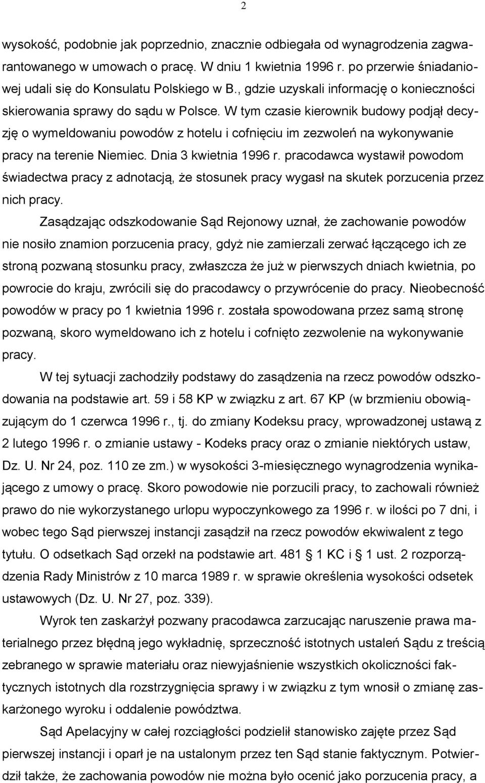 W tym czasie kierownik budowy podjął decyzję o wymeldowaniu powodów z hotelu i cofnięciu im zezwoleń na wykonywanie pracy na terenie Niemiec. Dnia 3 kwietnia 1996 r.