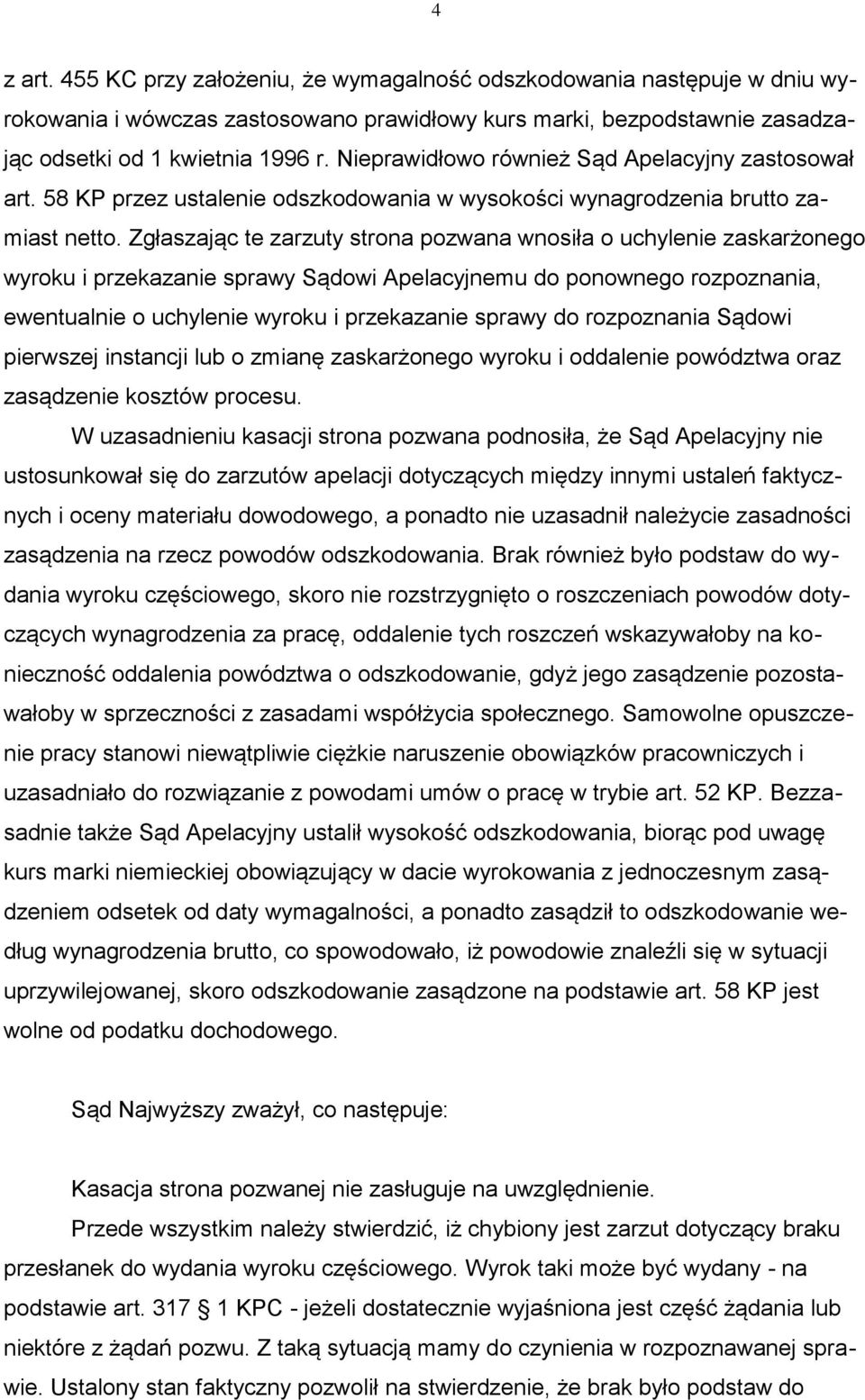 Zgłaszając te zarzuty strona pozwana wnosiła o uchylenie zaskarżonego wyroku i przekazanie sprawy Sądowi Apelacyjnemu do ponownego rozpoznania, ewentualnie o uchylenie wyroku i przekazanie sprawy do