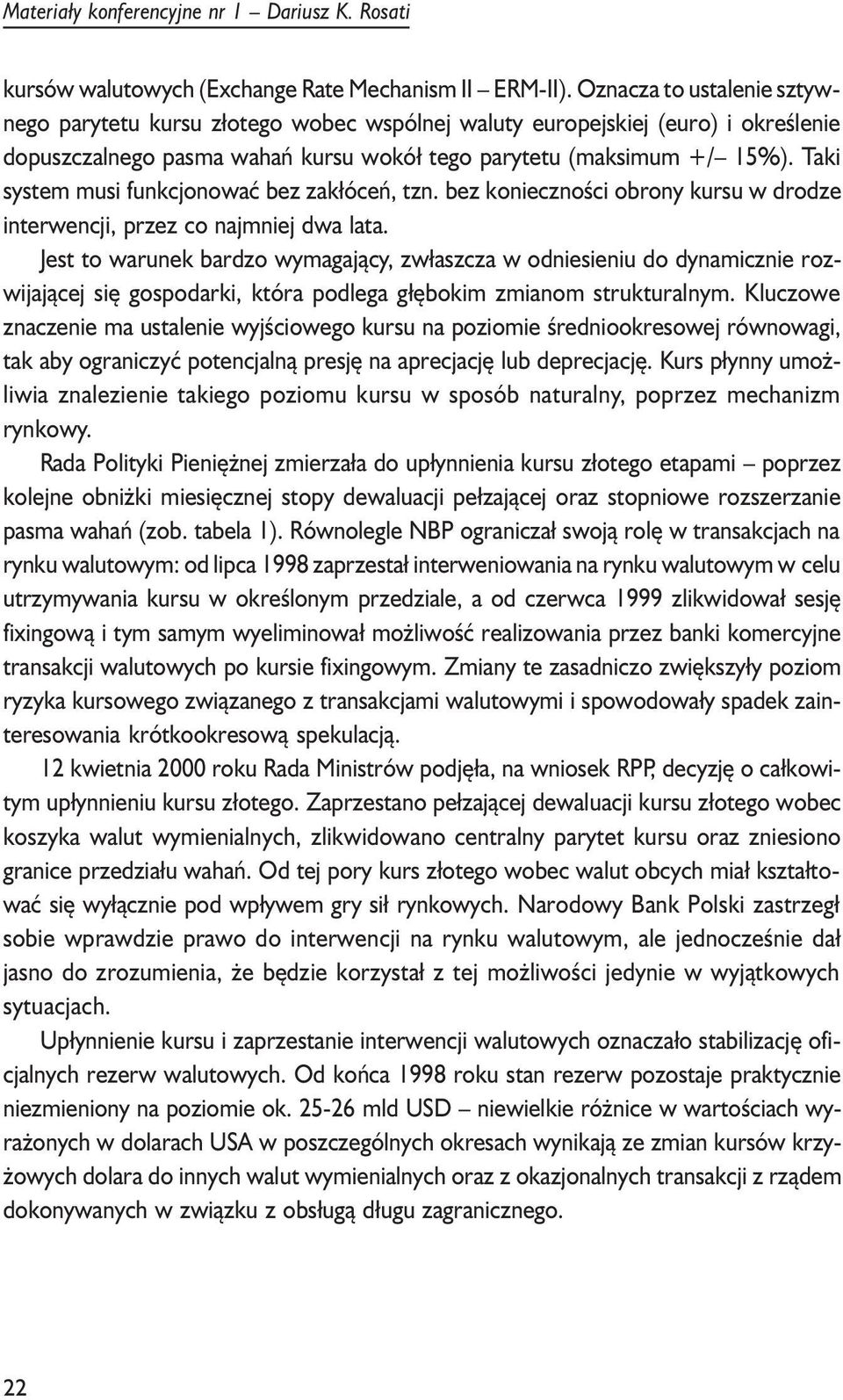 Taki system musi funkcjonowaæ bez zak³óceñ, tzn. bez koniecznoœci obrony kursu w drodze interwencji, przez co najmniej dwa lata.