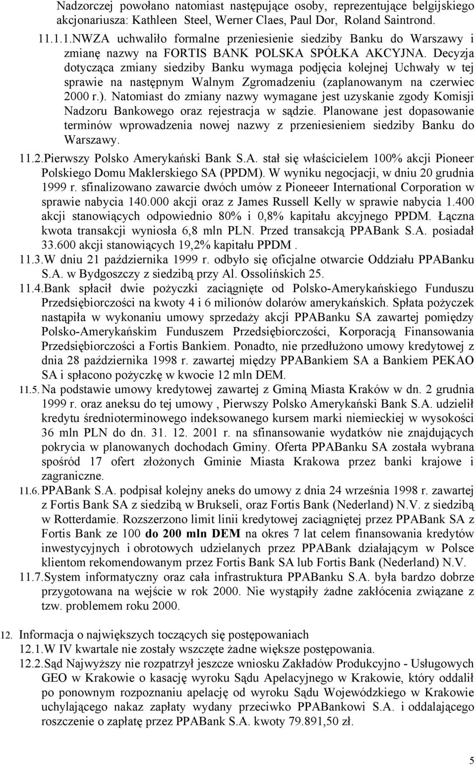 Decyzja dotycząca zmiany siedziby Banku wymaga podjęcia kolejnej Uchwały w tej sprawie na następnym Walnym Zgromadzeniu (zaplanowanym na czerwiec 2000 r.).