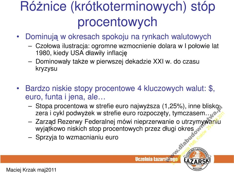 do czasu kryzysu Bardzo niskie stopy procentowe 4 kluczowych walut: $, euro, funta i jena, ale Stopa procentowa w strefie euro najwyższa (1,25%),