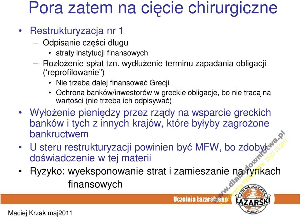 tracą na wartości (nie trzeba ich odpisywać) Wyłożenie pieniędzy przez rządy na wsparcie greckich banków i tych z innych krajów, które byłyby