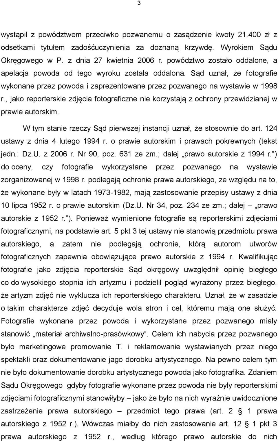 , jako reporterskie zdjęcia fotograficzne nie korzystają z ochrony przewidzianej w prawie autorskim. W tym stanie rzeczy Sąd pierwszej instancji uznał, że stosownie do art.