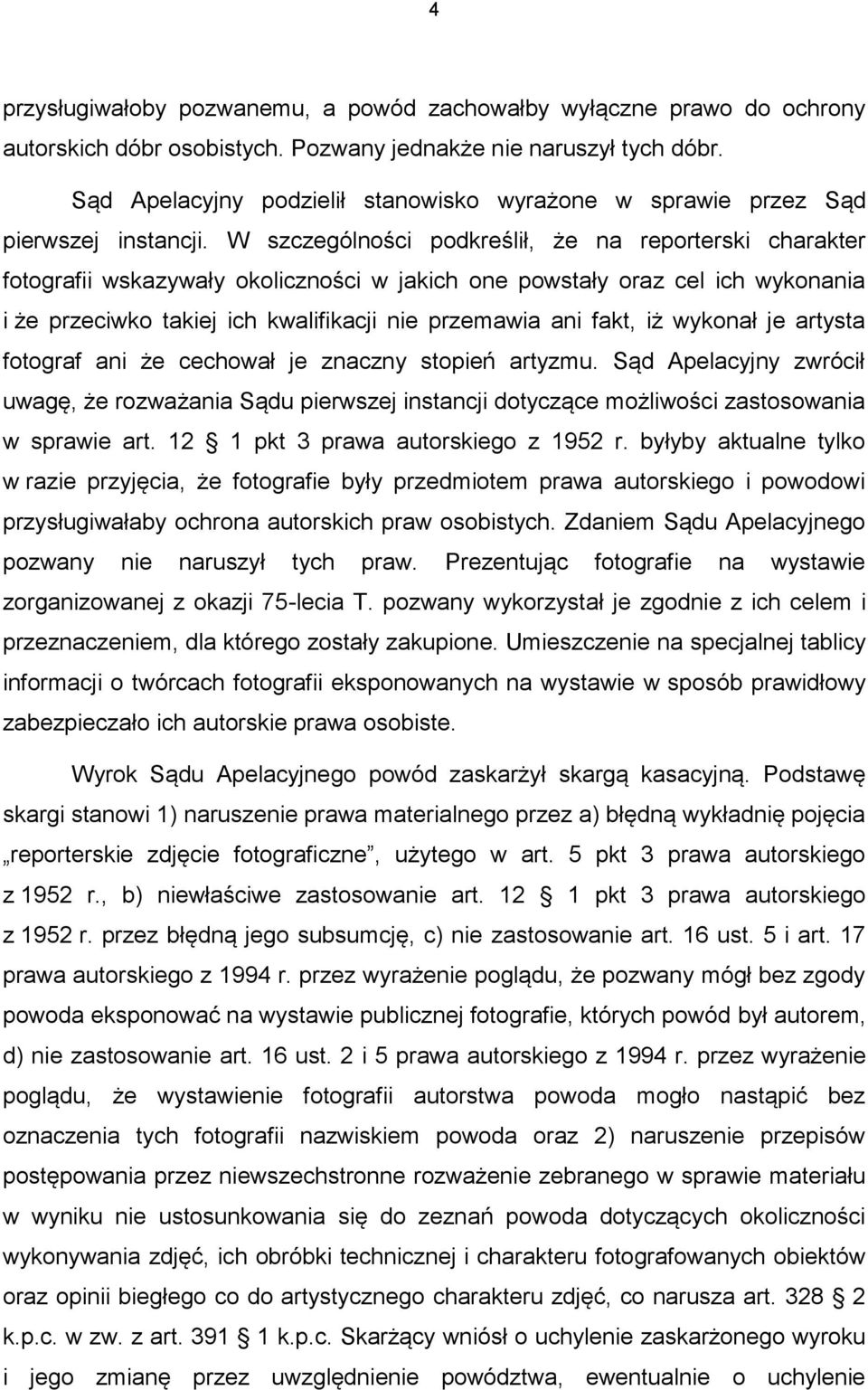 W szczególności podkreślił, że na reporterski charakter fotografii wskazywały okoliczności w jakich one powstały oraz cel ich wykonania i że przeciwko takiej ich kwalifikacji nie przemawia ani fakt,